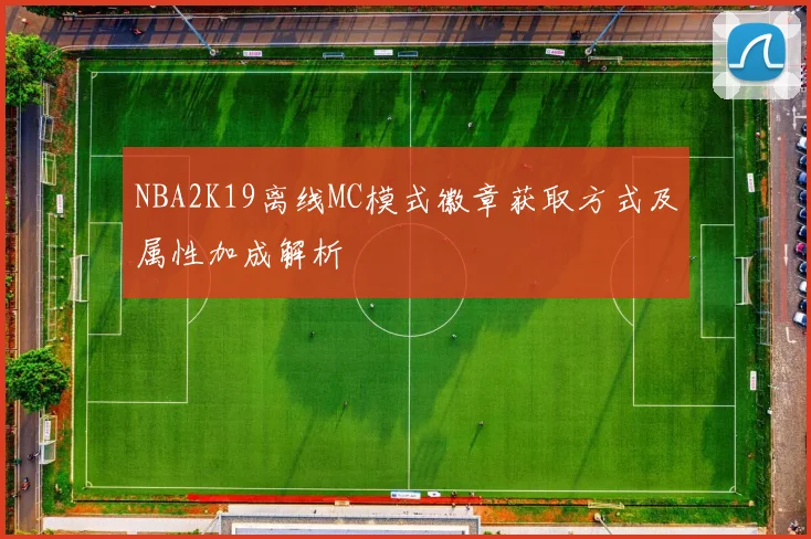 NBA2K19离线MC模式徽章获取方式及属性加成解析