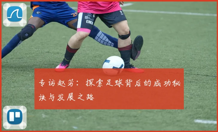 专访赵芳：探索足球背后的成功秘诀与发展之路