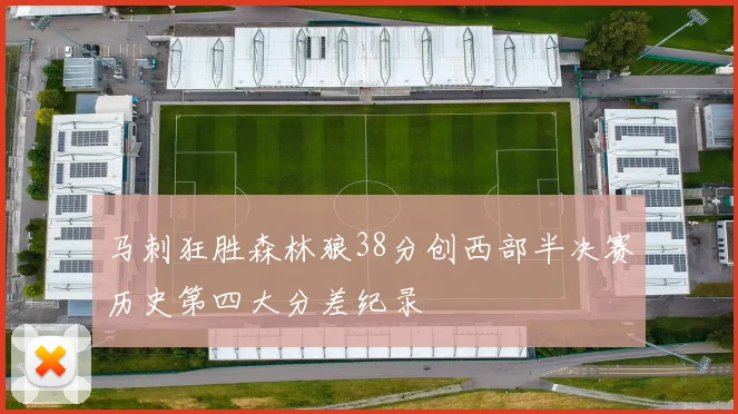 马刺狂胜森林狼38分创西部半决赛历史第四大分差纪录